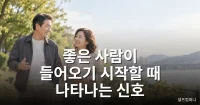 주변에 좋은 사람이 들어오기 시작할 때 나타나는 신호 - 반드시 하나는 있다는 '이것' 좋은 사람이 들어오는 신호